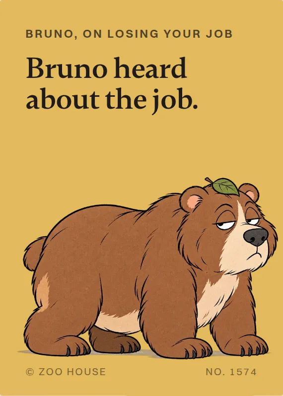 Bruno losing your job card: Bruno heard about the job.