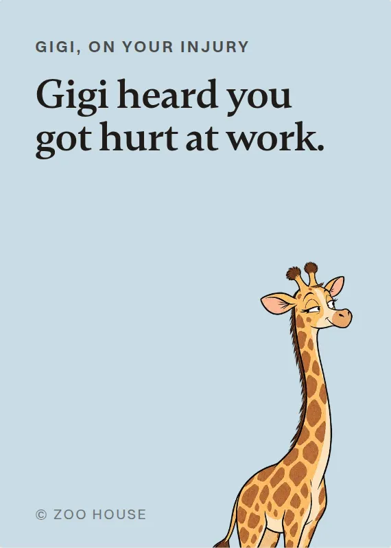 Gigi hurt on the job card: Gigi heard you got hurt at work.