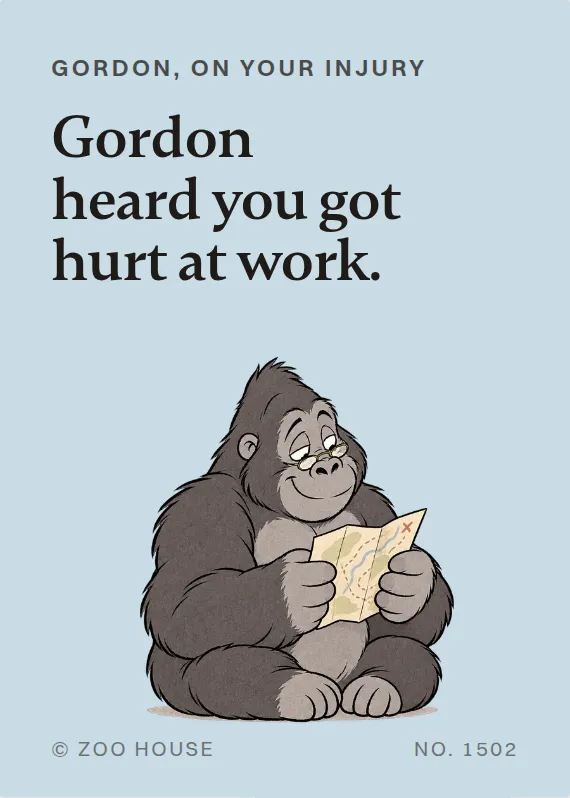 Gordon hurt on the job card: Gordon heard you got hurt at work.