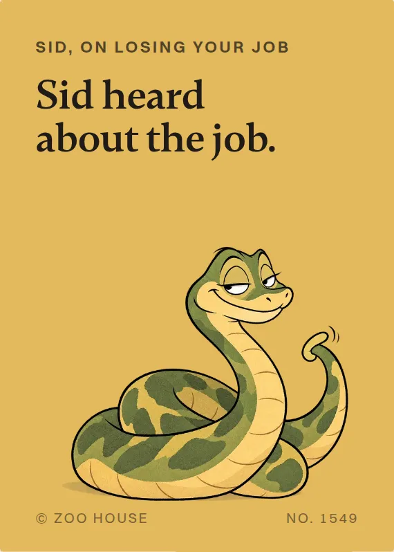 Sid losing your job card: Sid heard about the job.