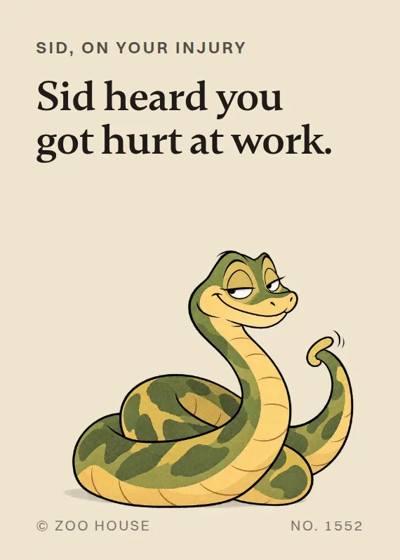 Sid hurt on the job card: Sid heard you got hurt at work.