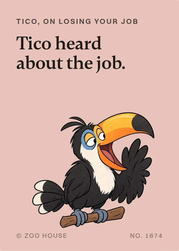 Tico losing your job card: Tico heard about the job.