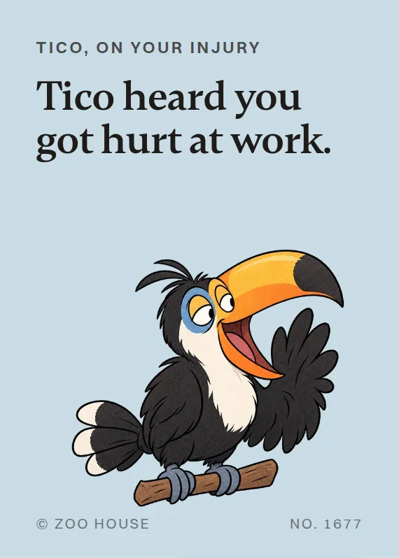 Tico hurt on the job card: Tico heard you got hurt at work.